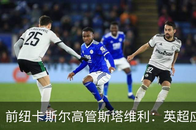 前纽卡斯尔高管斯塔维利：英超应谨慎应对曼城处罚